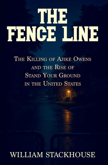 The Fence Line: The Killing of Ajike Owens and the Rise of Stand Your Ground in the United States