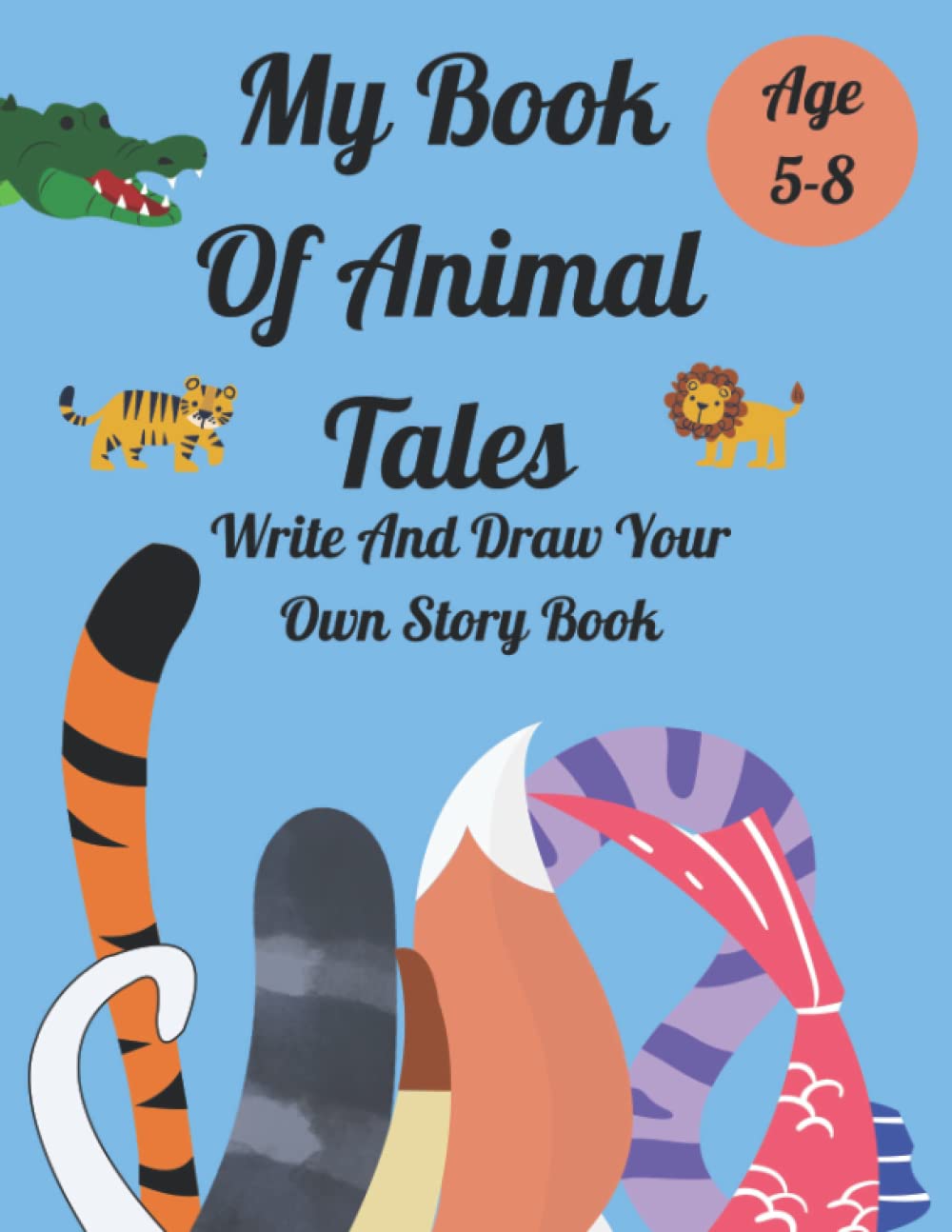 My Book Of Animal Tales: Write And Draw Your Own Story Book. Children's Animals Stories Book. For 5-8 Years Old. Illustrated. Generous Size.