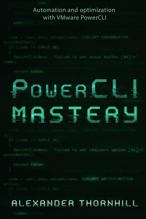 PowerCLI Mastery: PowerCLI Mastery Automation and Optimization with VMware PowerCLI