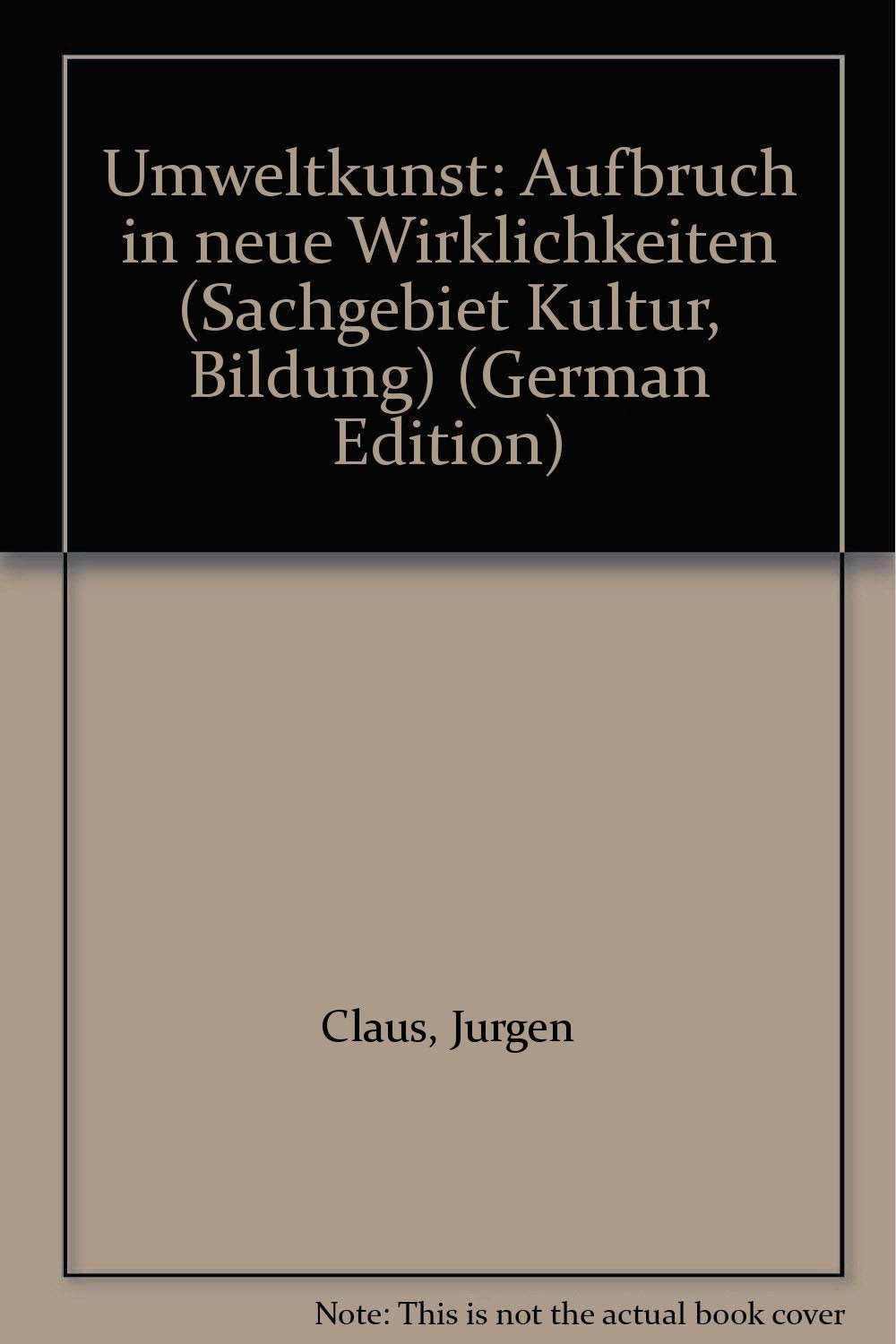 Umweltkunst: Aufbruch in neue Wirklichkeiten (Sachgebiet Kultur, Bildung) (German Edition)