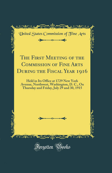 The First Meeting of the Commission of Fine Arts During the Fiscal Year 1916: Held in Its Office at 1729 New York Avenue