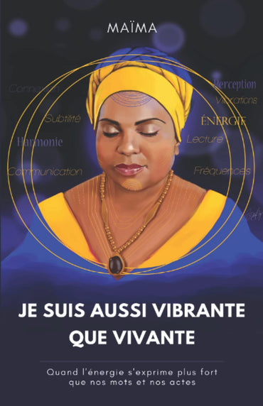 Je suis aussi vibrante que vivante: Quand l'énergie s'exprime plus fort que nos mots et nos actes (French Edition)