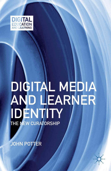 [(Digital Media and Learner Identity : The New Curatorship)] [By (author) John Potter] published on (December, 2012)