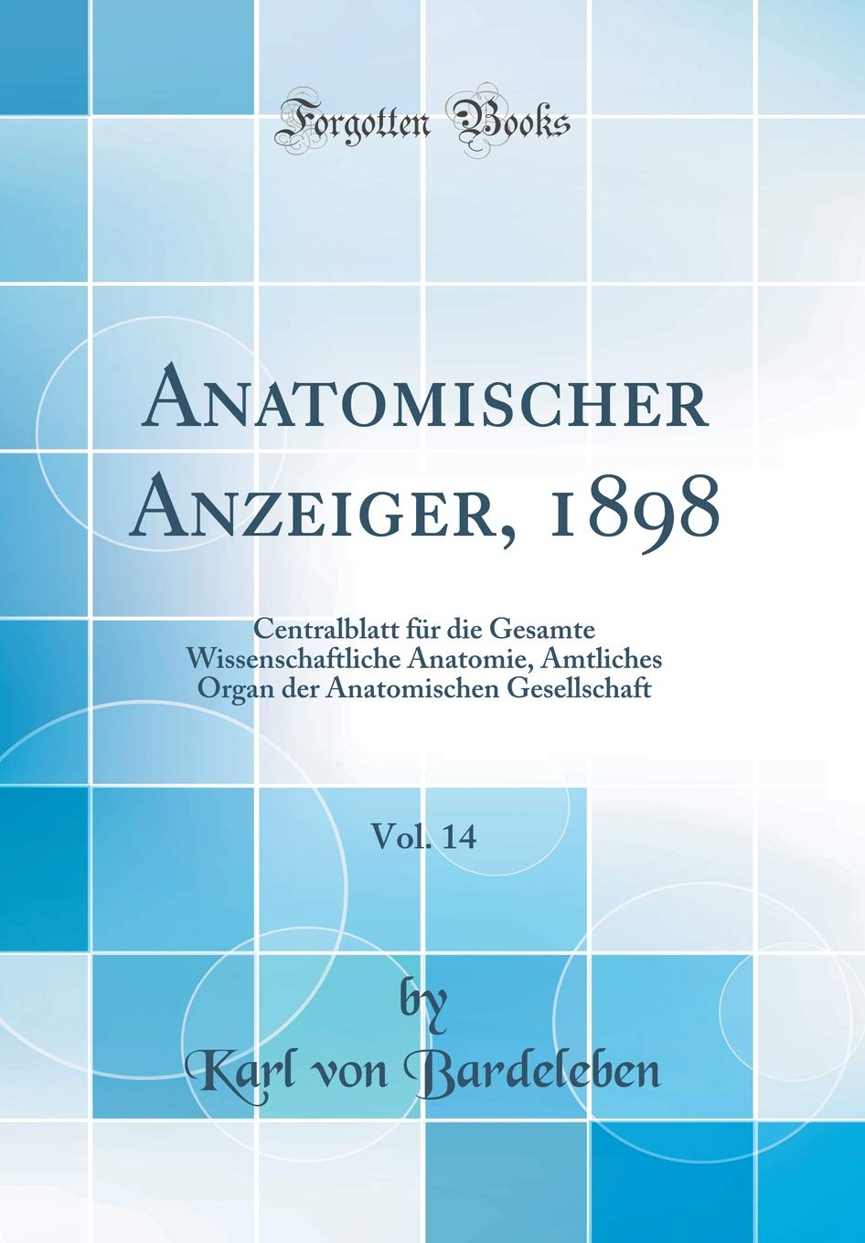 Anatomischer Anzeiger, 1898, Vol. 14: Centralblatt für die Gesamte Wissenschaftliche Anatomie, Amtliches Organ der Anato