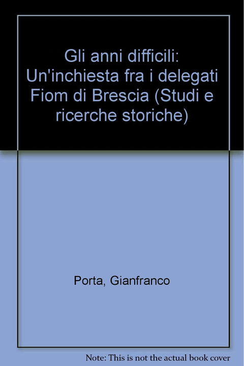 Gli anni difficili: Un'inchiesta fra i delegati Fiom di Brescia (Studi e ricerche storiche) (Italian Edition)