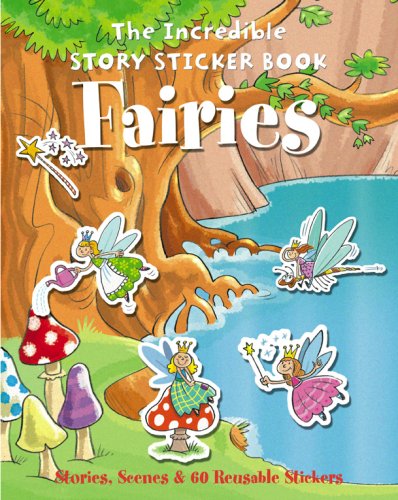 The Incredible Story Sticker Book Fairies: Stories, Scenes and 60 Reusable Stickers (Incredible Story Sticker Book): Sto