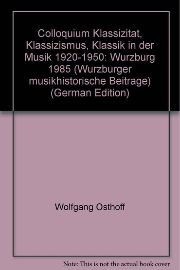 Colloquium Klassizität, Klassizismus, Klassik in der Musik 1920-1950: Würzburg 1985 (Würzburger musikhistorische Beit