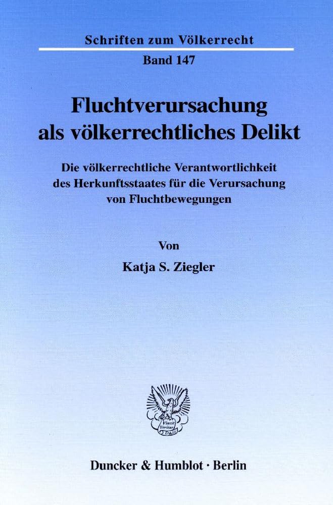 Fluchtverursachung Als Volkerrechtliches Delikt: Die Volkerrechtliche Verantwortlichkeit Des Herkunftsstaates Fur Die Ve