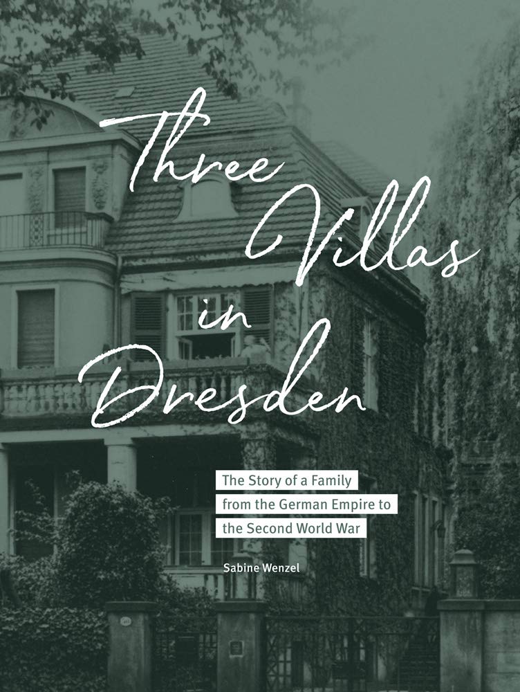 Three Villas in Dresden: The Story of a Family from the German Empire to the Second World War