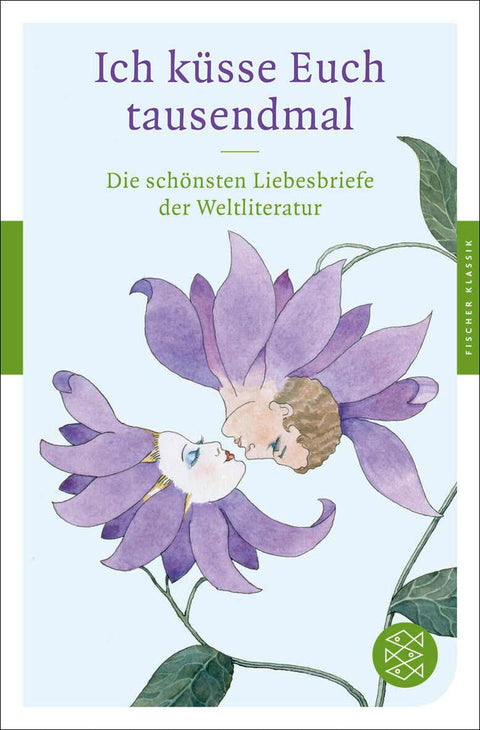 Ich küsse Euch tausendmal: Die schönsten Liebesbriefe der Weltliteratur (Fischer Klassik)