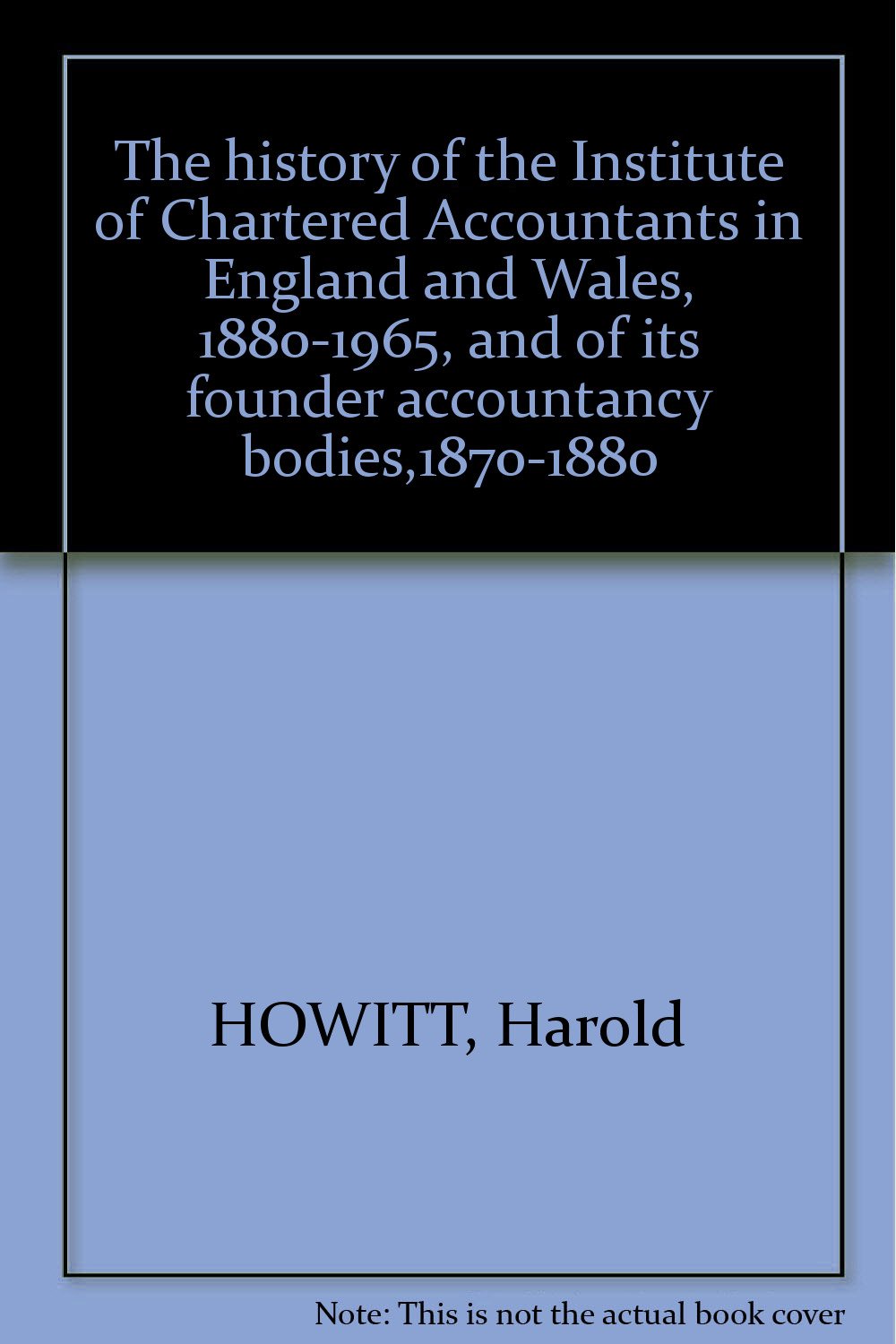 The history of the Institute of Chartered Accountants in England and Wales, 1880-1965, and of its founder accountancy bo