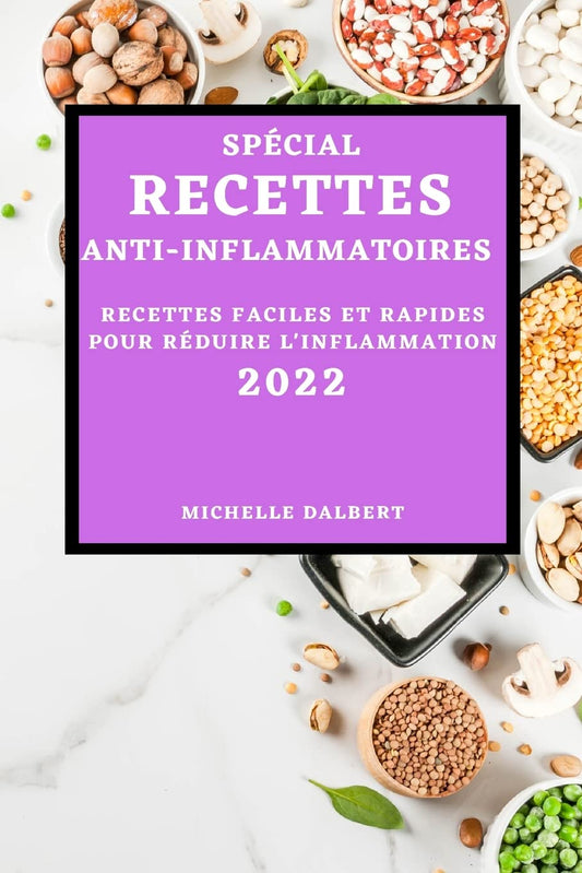 Spécial Recettes Anti-Inflammatoires 2022: Recettes Faciles Et Rapides Pour Réduire l'Inflammation (French Edition)