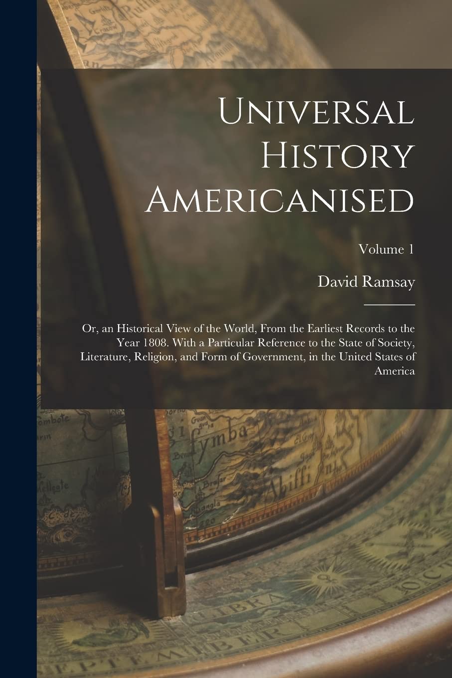Universal History Americanised: Or, an Historical View of the World, From the Earliest Records to the Year 1808. With a 