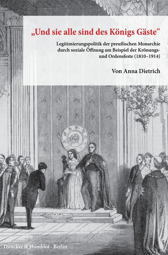 Und Sie Alle Sind Des Konigs Gaste: Legitimierungspolitik Der Preussischen Monarchie Durch Soziale Offnung Am Beispiel D