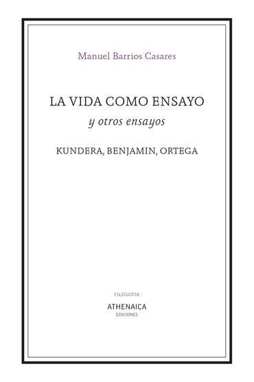 La vida como ensayo y otros ensayos: Kundera, Benjamin, Ortega