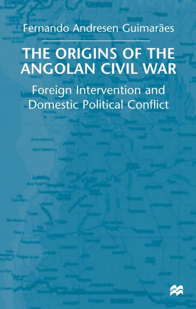 The Origins of the Angolan Civil War: Foreign Intervention and Domestic Political Conflict, 1961-76