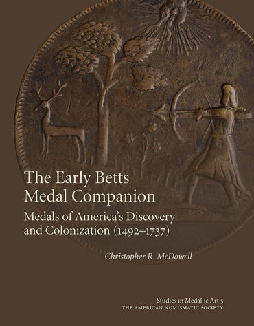 The Early Betts Medal Companion: Medals of America's Discovery and Colonization (1492–1737) (Studies in Medallic Art, 21
