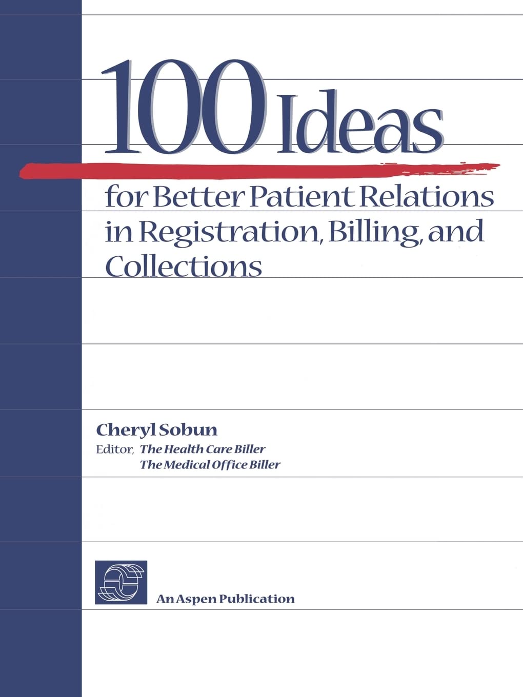 100 Ideas for Better Patient Relations in Registration, Billings, and Collection: .