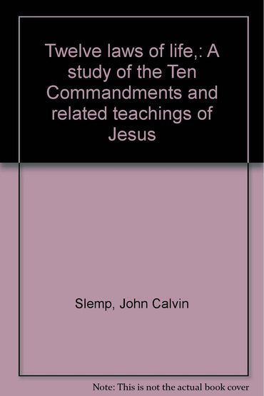 Twelve laws of life,: A study of the Ten Commandments and related teachings of Jesus
