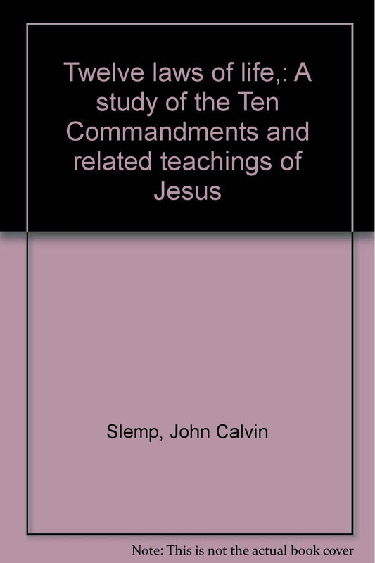 Twelve laws of life,: A study of the Ten Commandments and related teachings of Jesus