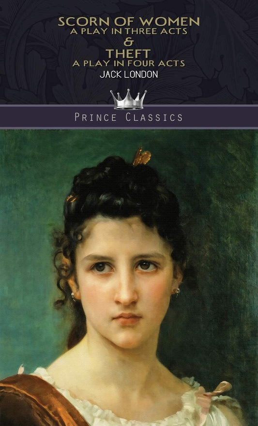 Scorn of Women: A Play In Three Acts & Theft: A Play In Four Acts (Prince Classics)