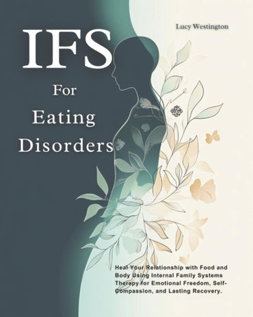 IFS for Eating Disorders: Heal Your Relationship with Food and Body Using Internal Family Systems Therapy for Emotional Freedom, Self-Compassion, and