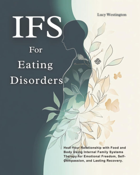 IFS for Eating Disorders: Heal Your Relationship with Food and Body Using Internal Family Systems Therapy for Emotional Freedom, Self-Compassion, and