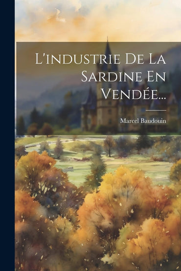L'industrie De La Sardine En Vendée... (French Edition)