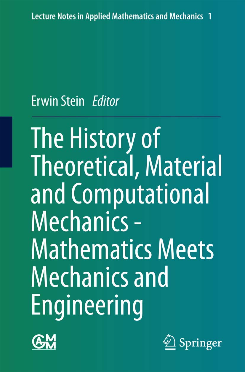 The History of Theoretical, Material and Computational Mechanics - Mathematics Meets Mechanics and Engineering (Lecture Notes in Applied Mathematics a