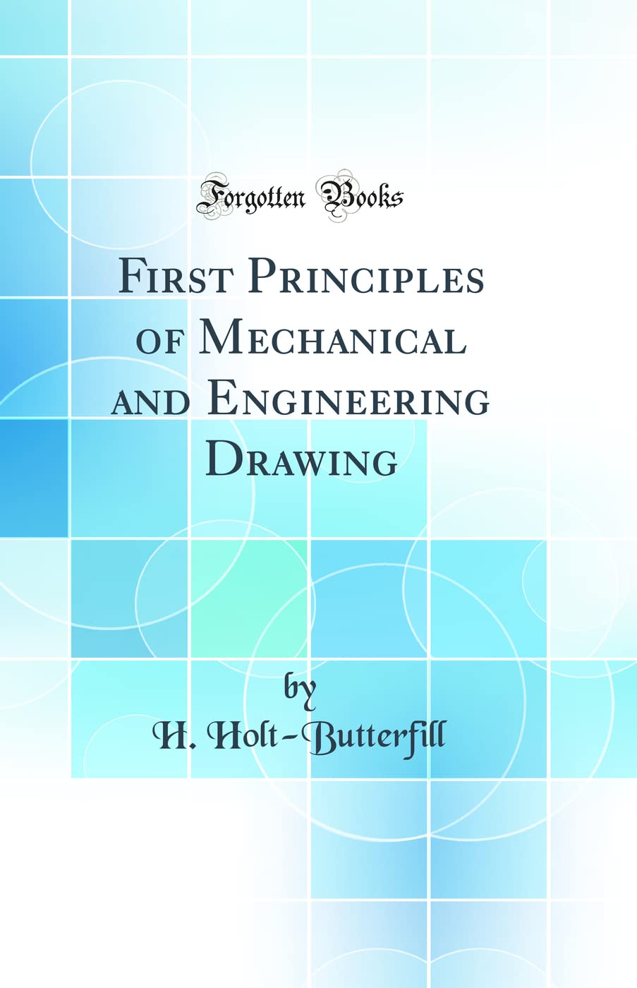 First Principles of Mechanical and Engineering Drawing (Classic Reprint)