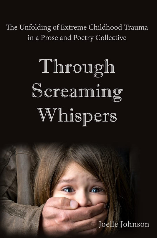 Through Screaming Whispers: The unfolding of Extreme Childhood Trauma in a Prose & Poetry Collective