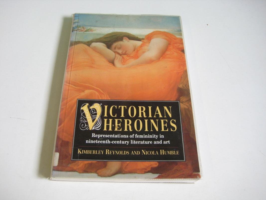 Victorian Heroines: Readings of Femininity and Its Representation in Nineteenth-century Literature and Art