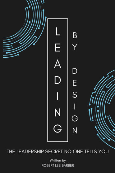 Leading By Design: THE LEADERSHIP SECRET NO ONE TELLS YOU