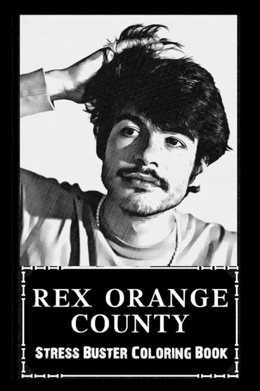 Stress Buster Coloring Book: Rex Orange County, Say Goodbye to Stress and Boredom, Relax + Chill and Avoid Burnout ( Start Living a Joyful New Life )