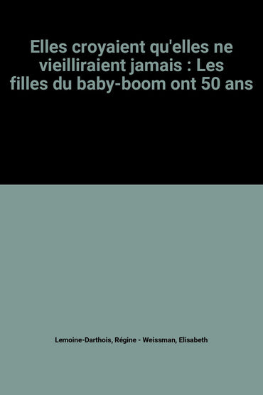 Elles croyaient qu'elles ne vieilliraient jamais : Les filles du baby-boom ont 50 ans