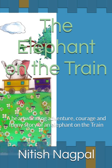 The Elephant on the Train: A heartwarming adventure, courage and funny story of an elephant on the Train