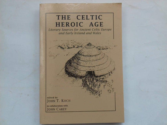 The Celtic Heroic Age: Literary Sources for Ancient Celtic Europe & Early Ireland & Wales