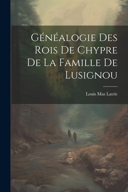 Généalogie Des Rois De Chypre De La Famille De Lusignou (French Edition)