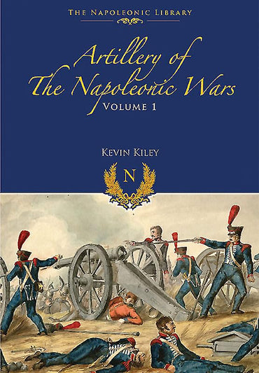 Artillery of the Napoleonic Wars: Volume I - Field Artillery, 1792-1815 (Napoleonic Library)