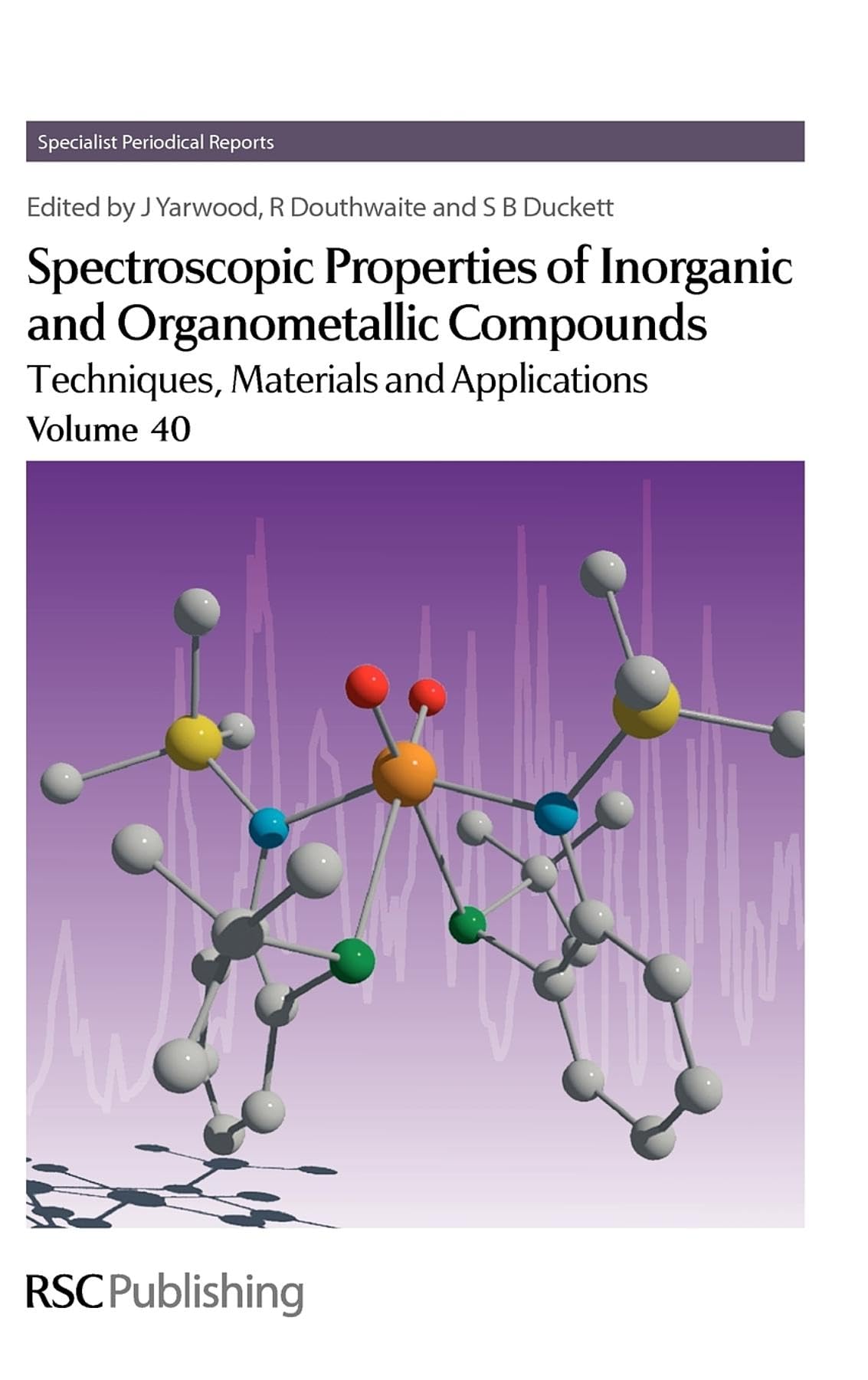Spectroscopic Properties of Inorganic and Organometallic Compounds: Volume 40 (Specialist Periodical Reports - Spectrosc