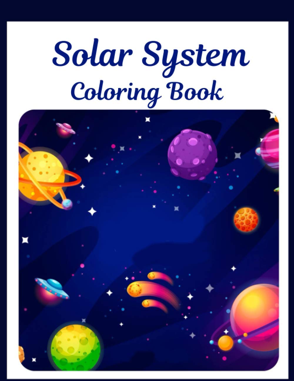 Solar System Coloring Book: Children's Designs For Ages 4-8 With Outer Space,Astronauts,Planets, Space Ships and Rockets