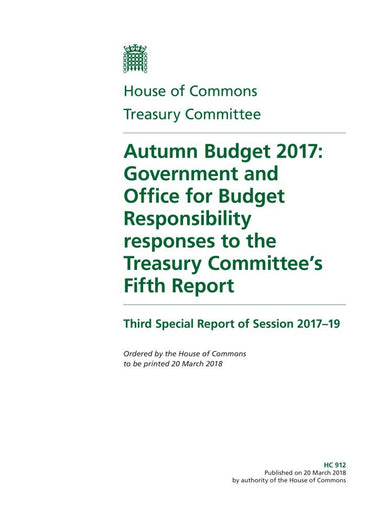 Treasury Committee 3rd Special Report. Autumn Budget 2017: Government and Office for Budget Responsibility responses to the Treasury Committee’s Fifth Report (House of Commons Paper) HC 912