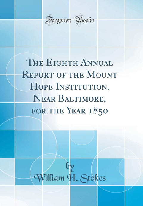 The Eighth Annual Report of the Mount Hope Institution, Near Baltimore, for the Year 1850 (Classic Reprint)