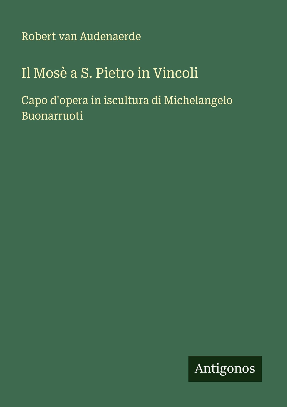 Il Mosè a S. Pietro in Vincoli: Capo d'opera in iscultura di Michelangelo Buonarruoti (Italian Edition)