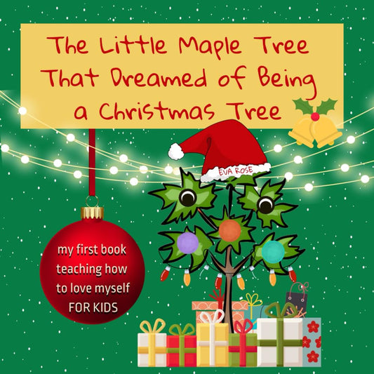 The Little Maple Tree That Dreamed of Being a Christmas Tree: My first book teaching how to love myself for kids