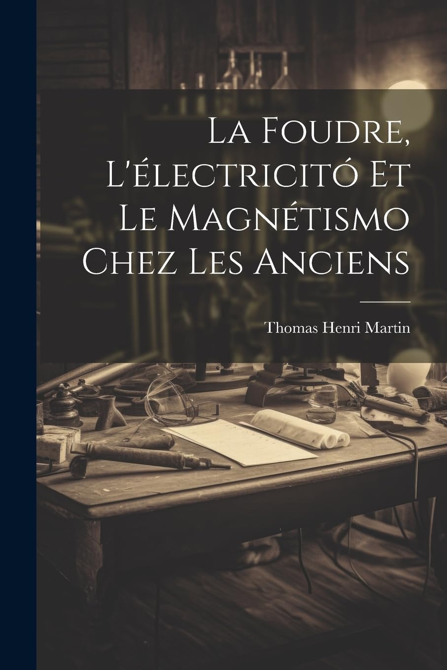 La Foudre, L'électricitó Et Le Magnétismo Chez Les Anciens (French Edition)
