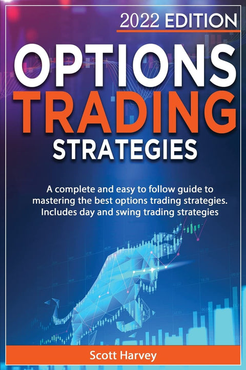 Options Trading Strategies: A complete and easy to follow guide to mastering the best options trading strategies. Include Day and Swing Trading Strategies