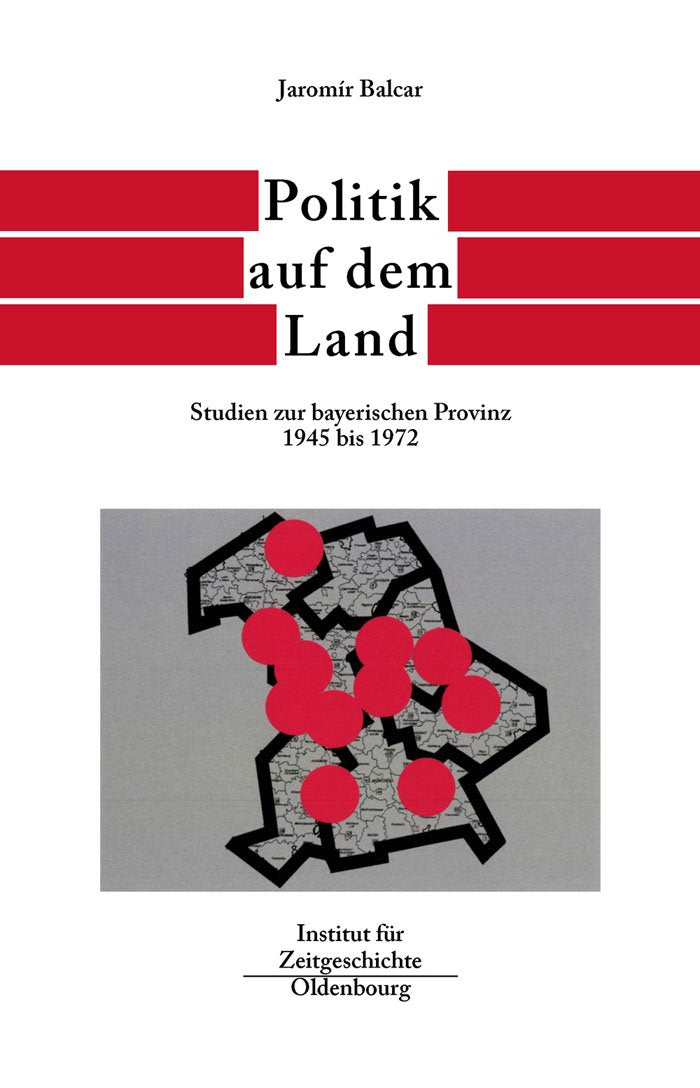 Politik auf dem Land: Studien zur bayerischen Provinz 1945 bis 1972 (Quellen und Darstellungen zur Zeitgeschichte, 56) (