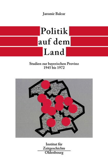 Politik auf dem Land: Studien zur bayerischen Provinz 1945 bis 1972 (Quellen und Darstellungen zur Zeitgeschichte, 56) (