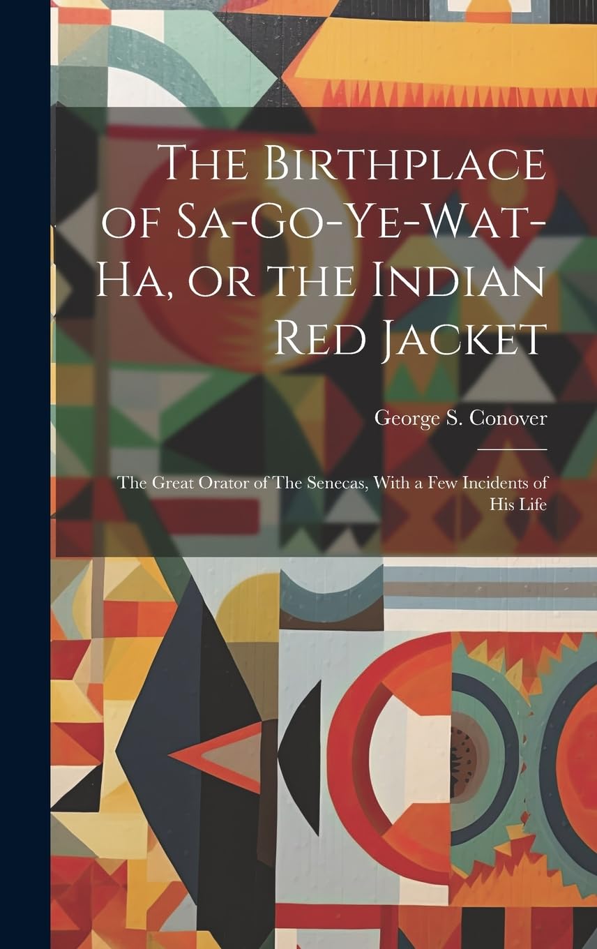 The Birthplace of Sa-go-ye-wat-ha, or the Indian Red Jacket: The Great Orator of The Senecas, With a few Incidents of hi